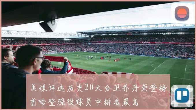 美媒评选历史20大分卫乔丹荣登榜首哈登现役球员中排名最高